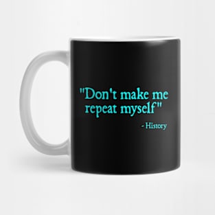 Don't make me repeat myself - history Mug